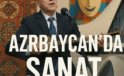 Azerbaycan’da Sanatın Yükselişi