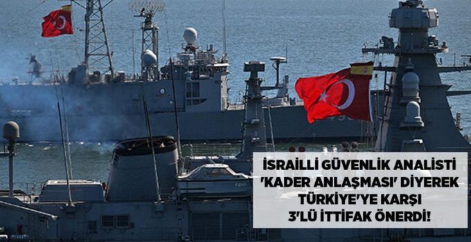 İsrailli Analist Türkiye’yi Hedef Aldı: Doğu Akdeniz’de “Kalkan İttifakı” Önerisi